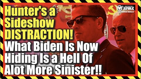 ALERT! Hunter’s a Sideshow DISTRACTION! What Biden Is Now Hiding With China Is Our Undoing!