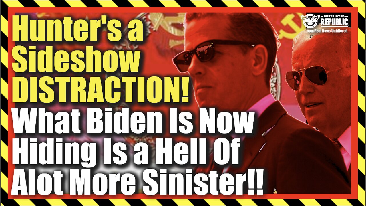 ALERT! Hunter’s a Sideshow DISTRACTION! What Biden Is Now Hiding With China Is Our Undoing!