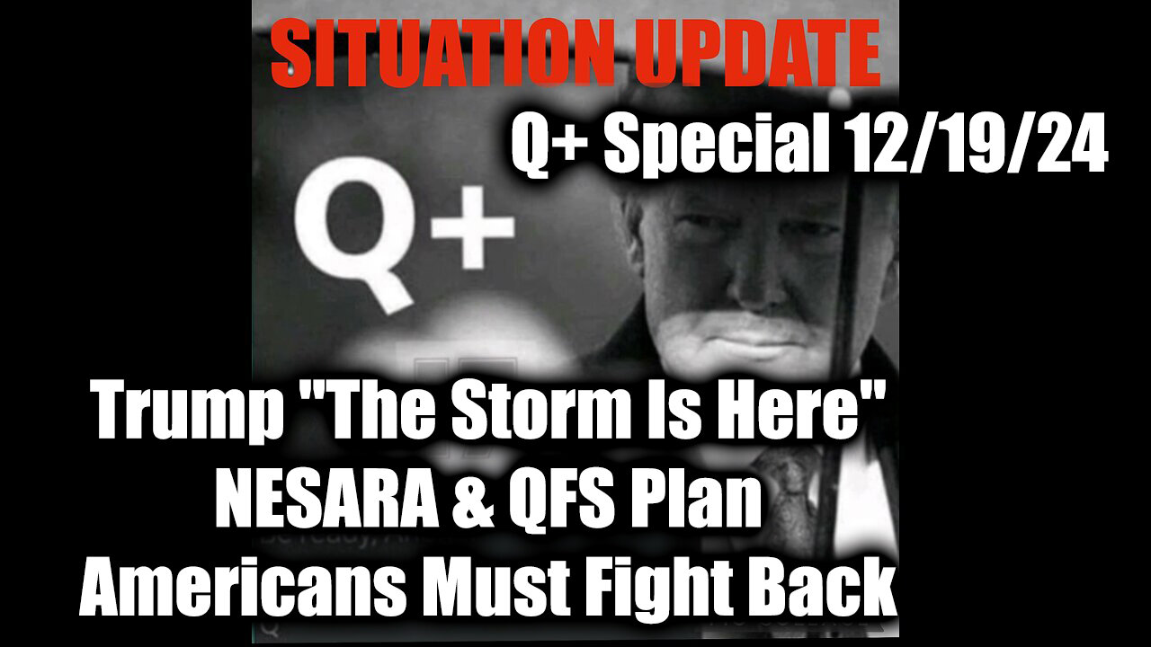 Situation Update 12.19.24 - Trump "The Storm Is Here", Nesara & Qfs Plan, Americans Must Fight Back