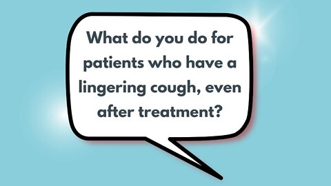 What do you do for patients who have a lingering cough, even after treatment?