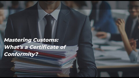 Navigating Customs: The Ins and Outs of Certificate of Conformity