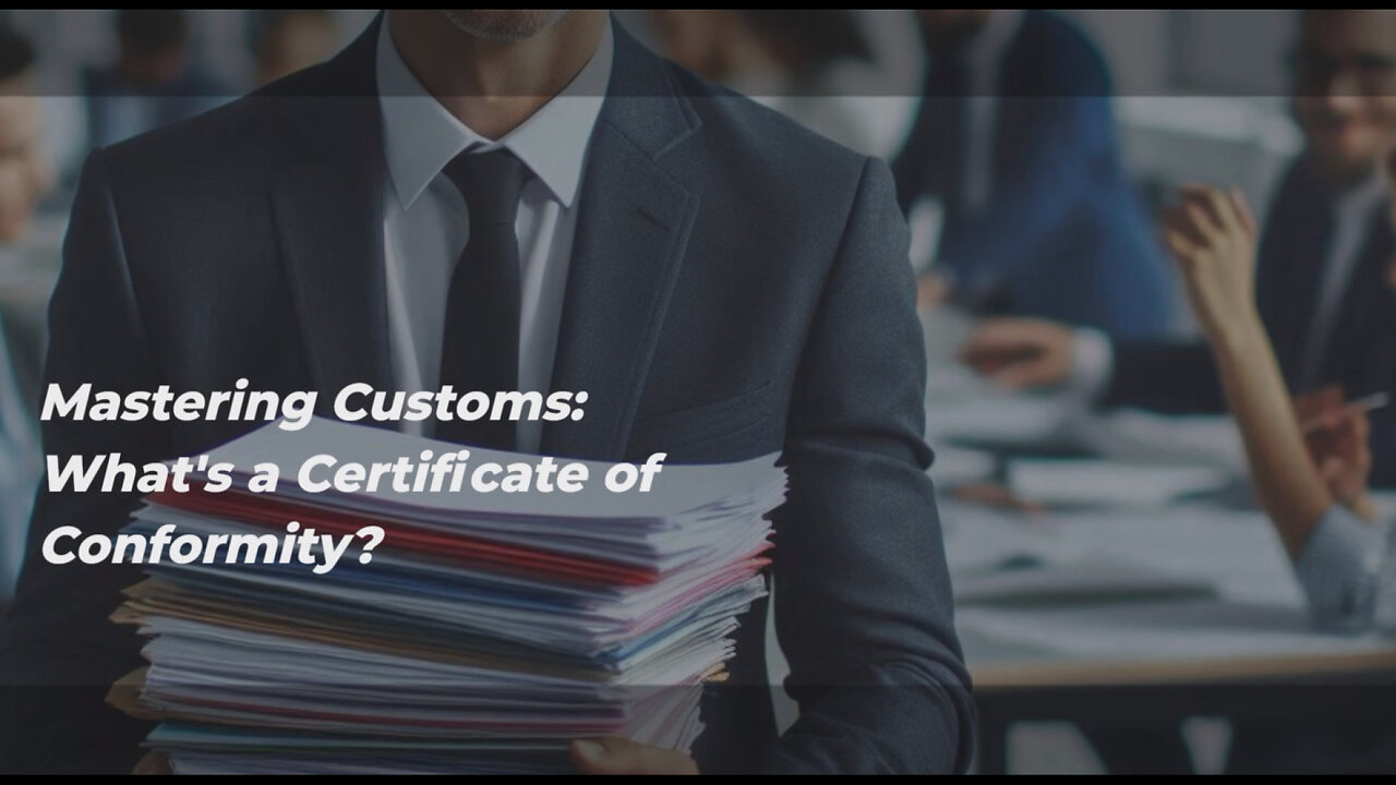 Navigating Customs: The Ins and Outs of Certificate of Conformity