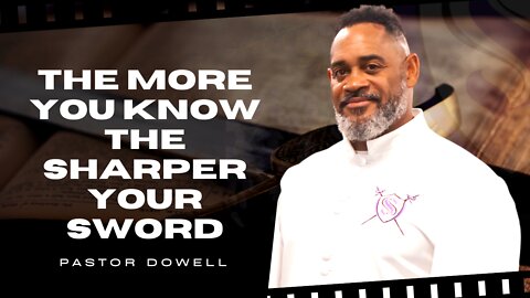 The More You Know The Sharper Your Sword | Pastor Dowell