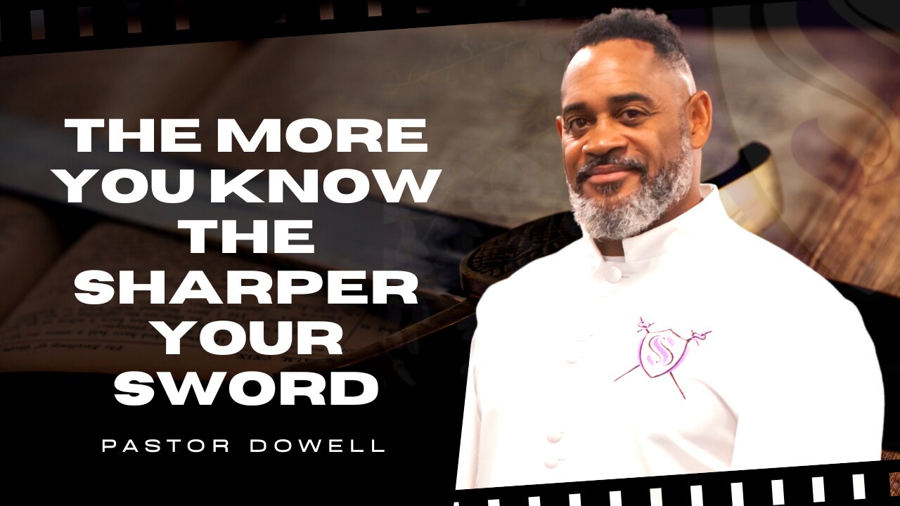 The More You Know The Sharper Your Sword | Pastor Dowell