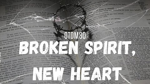 OTDM80 Broken Spirit, New Heart