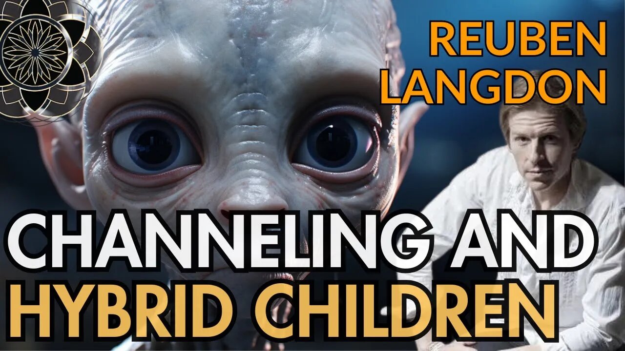 Reuben Langdon: Extradimensional, Channeling & Hybrid Children