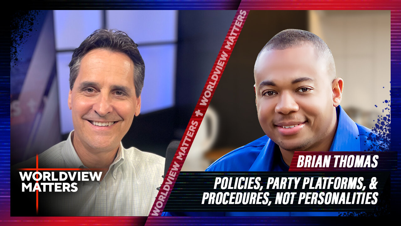 Brian Thomas: Policies, Party Platforms, & Procedures, Not Personalities | Worldview Matters