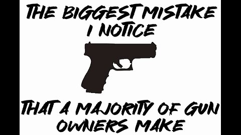 The BIGGEST mistake I notice that a majority of gun owners make