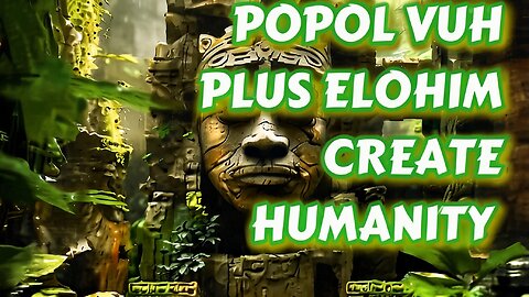 Mayan kiche creation story and Elohim create humanity, untold origins of humanity part 4