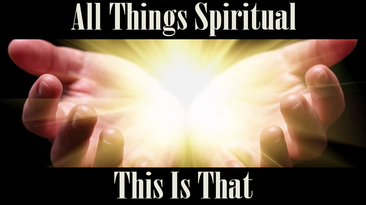 All Things Spiritual-This Is That