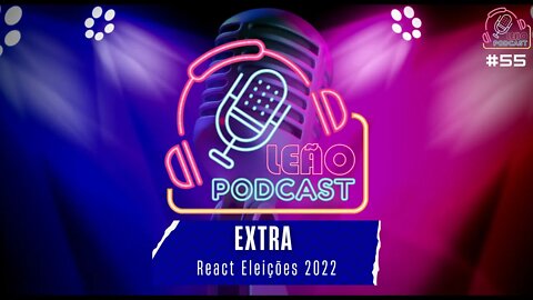 EXTRA - REACT ELEIÇÕES 2022 - Leão Podcast #55 - #eleições2022 #brasil