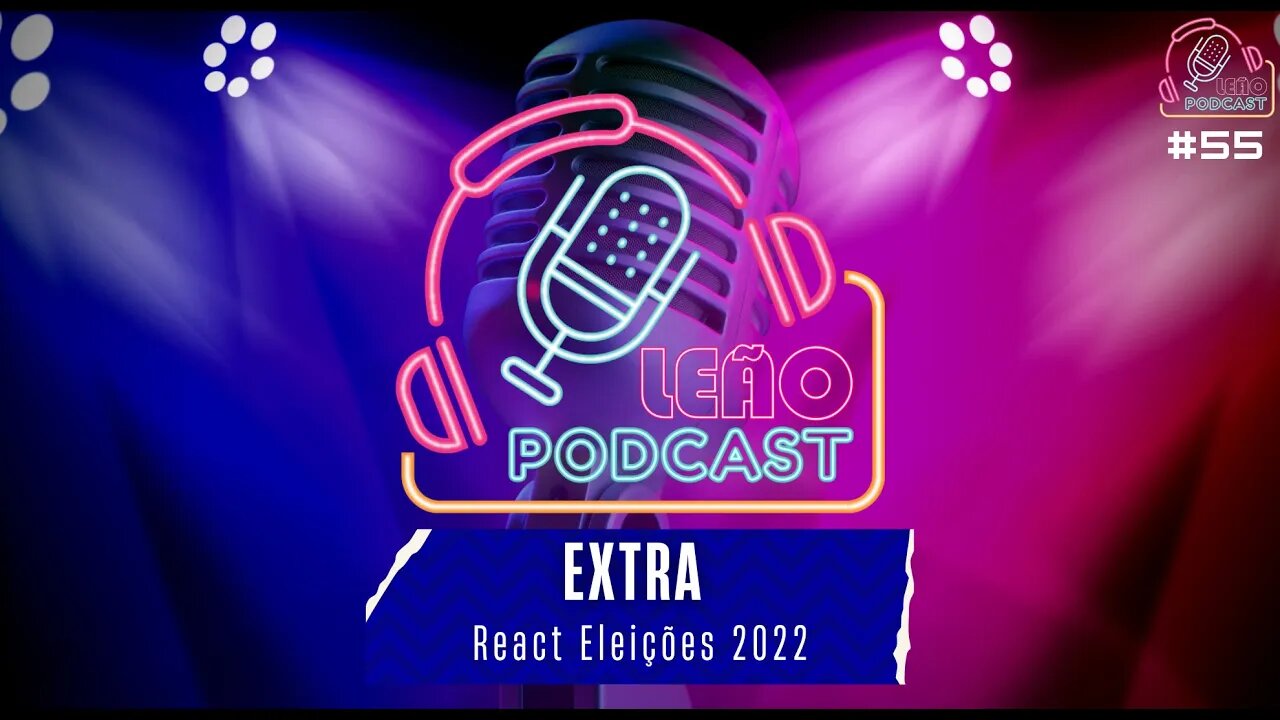 EXTRA - REACT ELEIÇÕES 2022 - Leão Podcast #55 - #eleições2022 #brasil