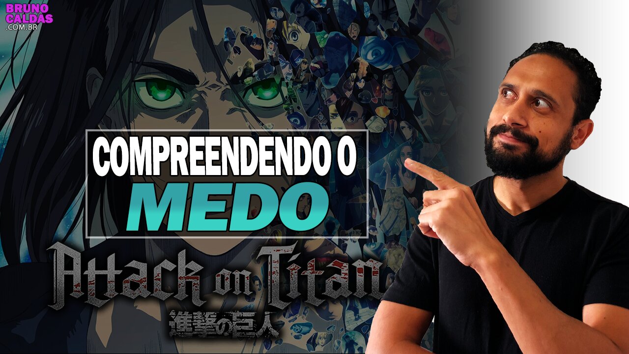 ENTENDENDO O MEDO E DESESPERO COM ATTACK ON TITAN (Shingeki no Kyojin) - Psicólogo Bruno Caldas