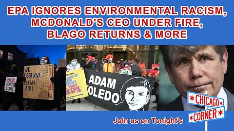 EPA Ignores SE Side Environmental Racism, McD CEO Sparks Outrage, Blago Returns & More