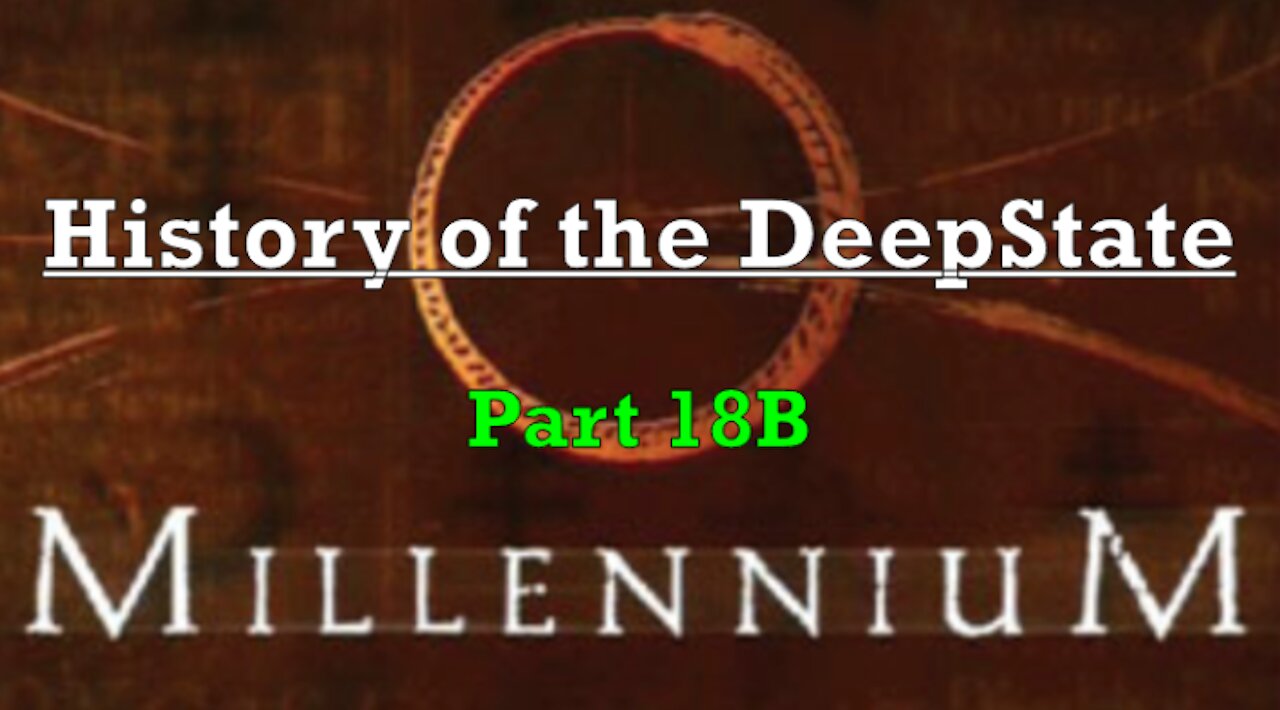 18B. HISTORY OF THE DEEPSTATE [UNCUT & REBOOTED] part 18B - Millennium (Part 2)