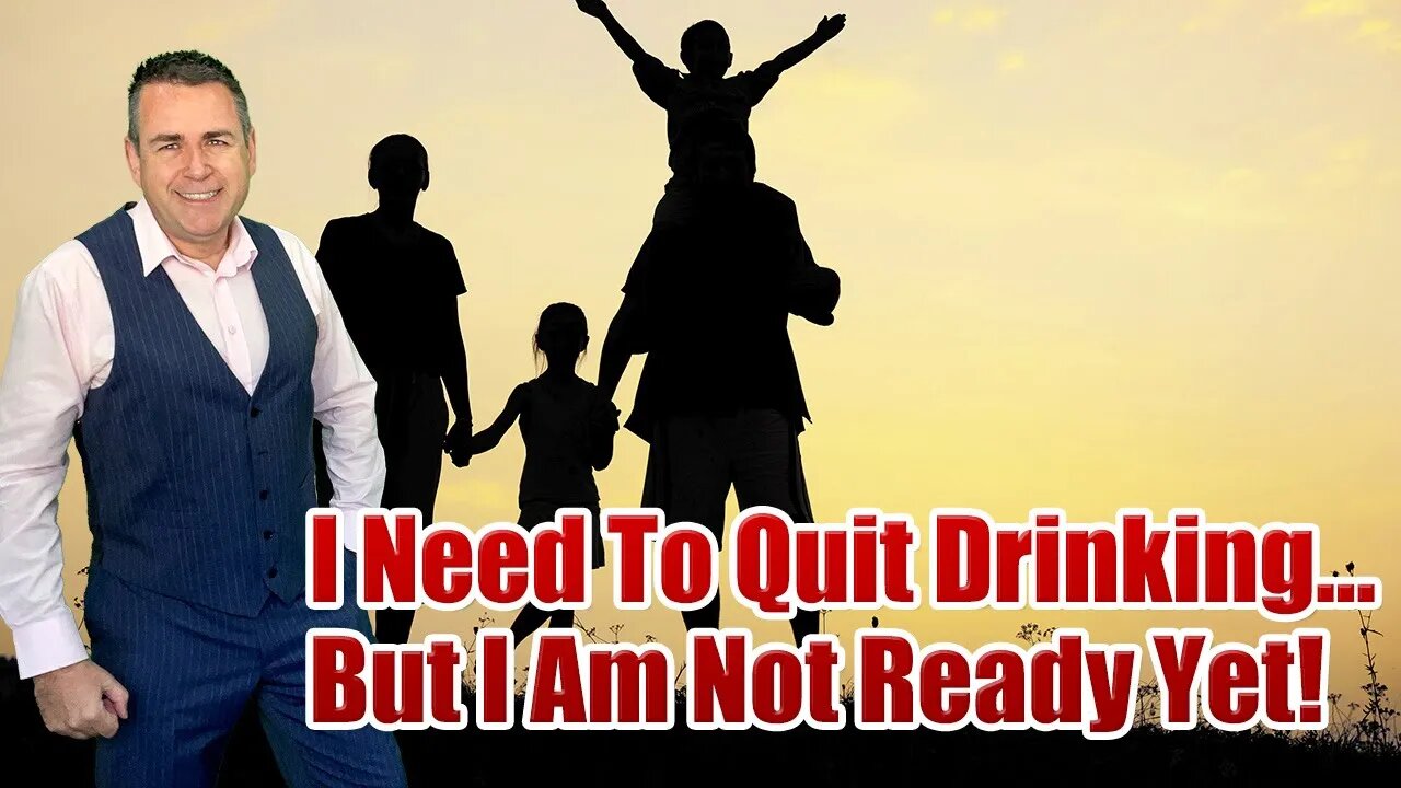 I Need To Quit Drinking... But I Am Not Ready Yet!