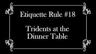 Etiquette Rule #18: Tridents at the Dinner Table