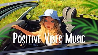 Comfortable songs that makes you feel positive 🍀 Morning songs to start your Good Day | Chill Vibes