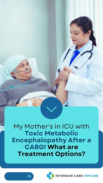 My Mother's in ICU with Toxic Metabolic Encephalopathy After a CABG! What are Treatment Options?