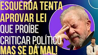 Esquerda tenta passar lei que proíbe criticar político, mas se dá mal!