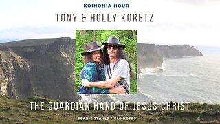 Koinonia Hour - Tony & Holly Koretz - The Guardian Hand of Jesus Christ