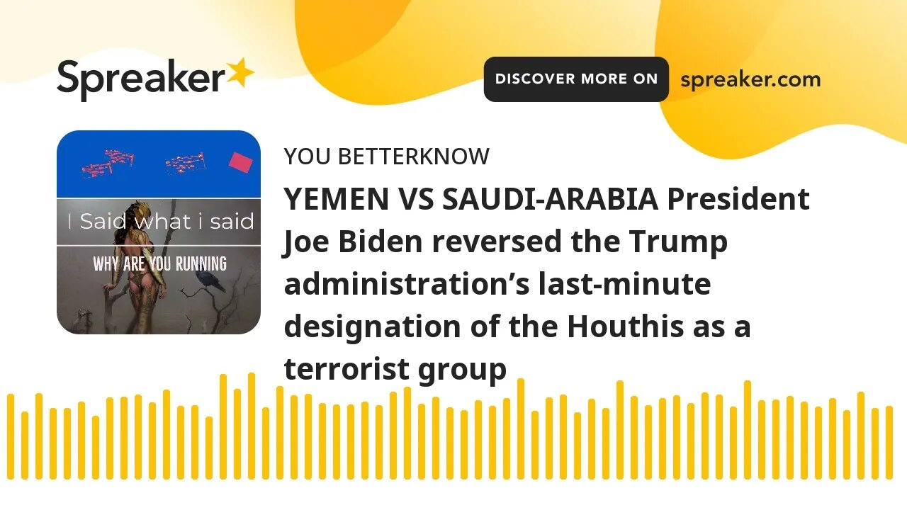 YEMEN VS SAUDI-ARABIA President Joe Biden reversed the Trump administration’s last-minute designatio