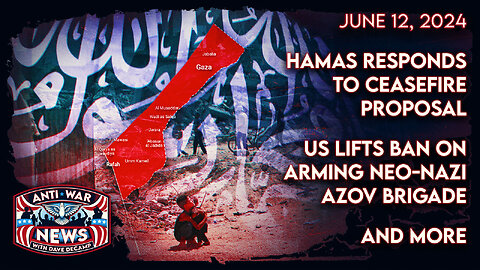 Hamas Responds to Ceasefire Proposal, US Lifts Ban on Arming Neo-Nazi Azov Brigade, and More