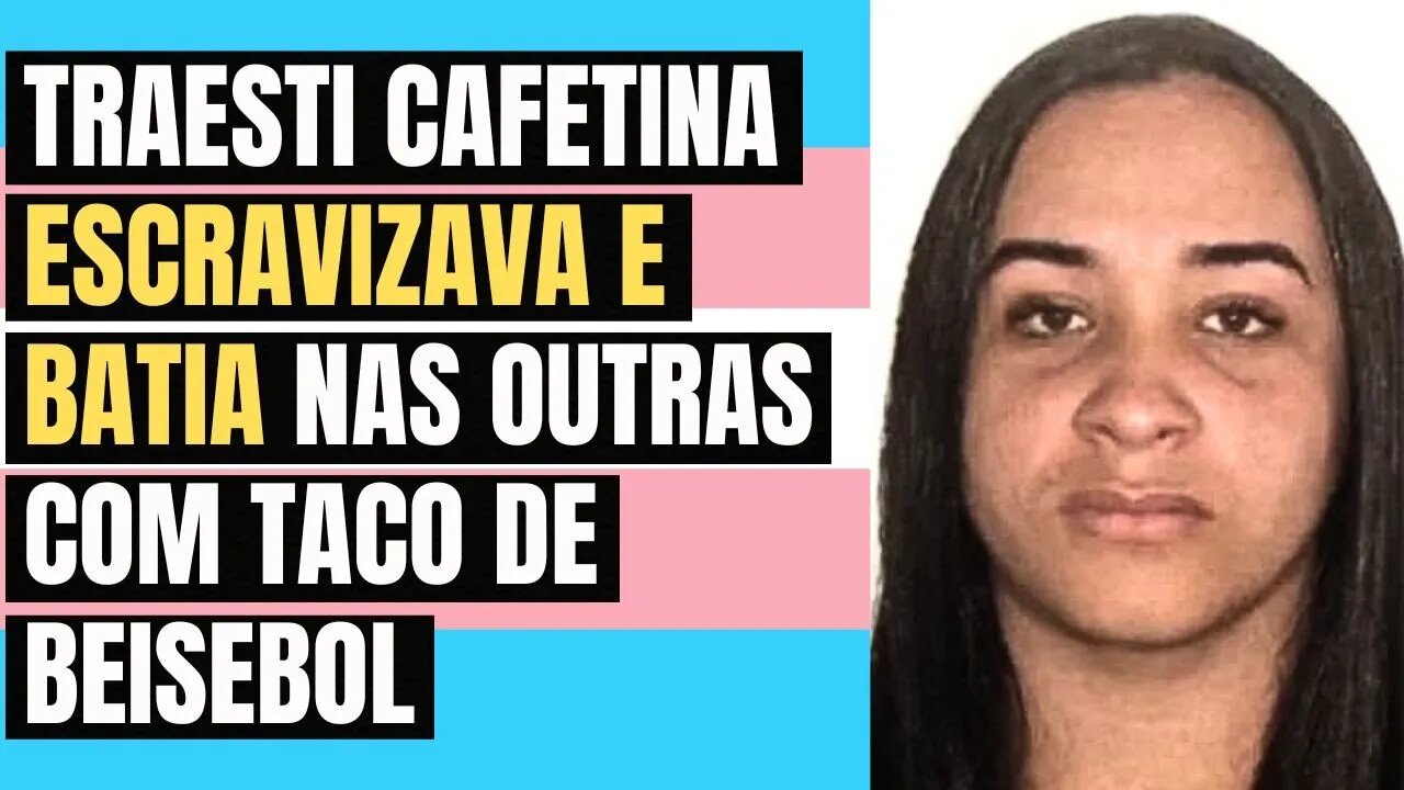 TRAVESTI CAFETINA ESCRAVIZAVA E BATIA NAS OUTRAS COM TACO DE BEISEBOL