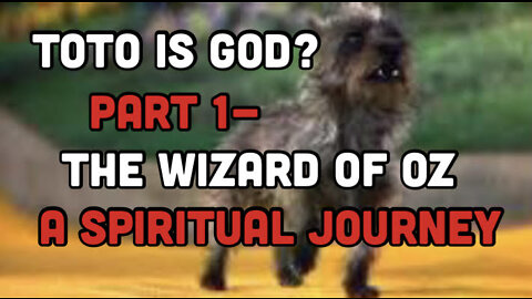 Toto is God? Part 1-Spiritual Journey: The Wizard Of Oz