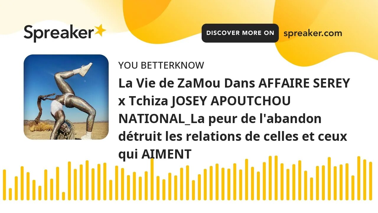 La Vie de ZaMou Dans AFFAIRE SEREY x Tchiza JOSEY APOUTCHOU NATIONAL_La peur de l'abandon détruit le