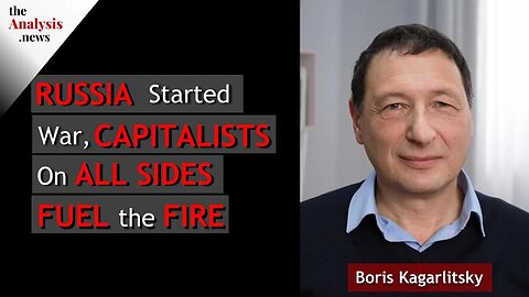 Russia Started War, Capitalists on All Sides Fuel the Fire - Boris Kagarlitsky pt 2