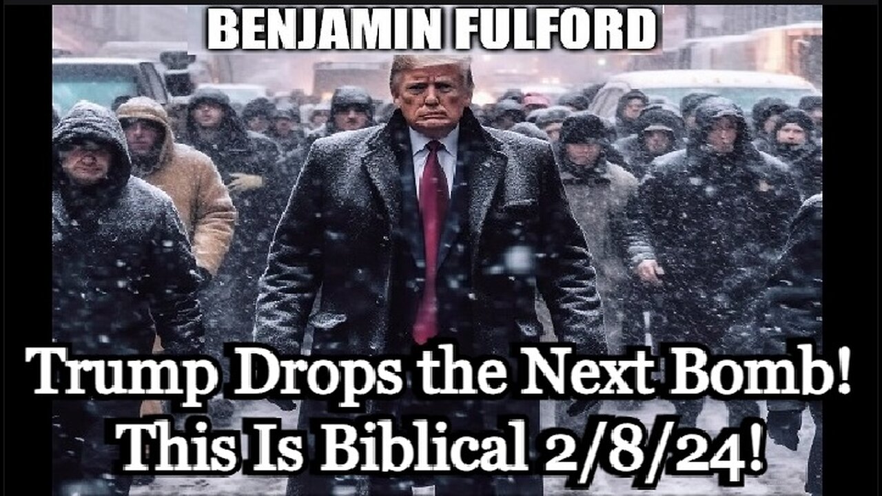 Benjamin Fulford HUGE intel 2/8/24 - Trump Drops the Next Bomb! This Is Biblical!