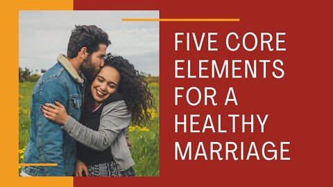 Five Core Elements to a Healthy Marriage