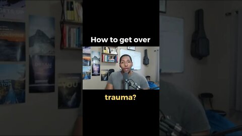 How to get over TRAUMA?