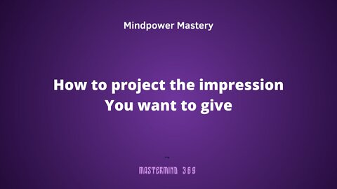 How to project the impression You want to give