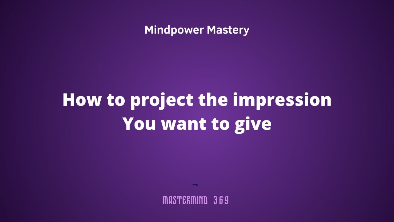 How to project the impression You want to give