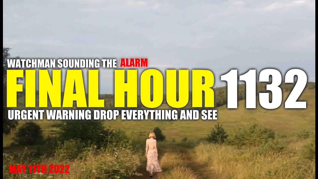 FINAL HOUR 1132 - URGENT WARNING DROP EVERYTHING AND SEE - WATCHMAN SOUNDING THE ALARM