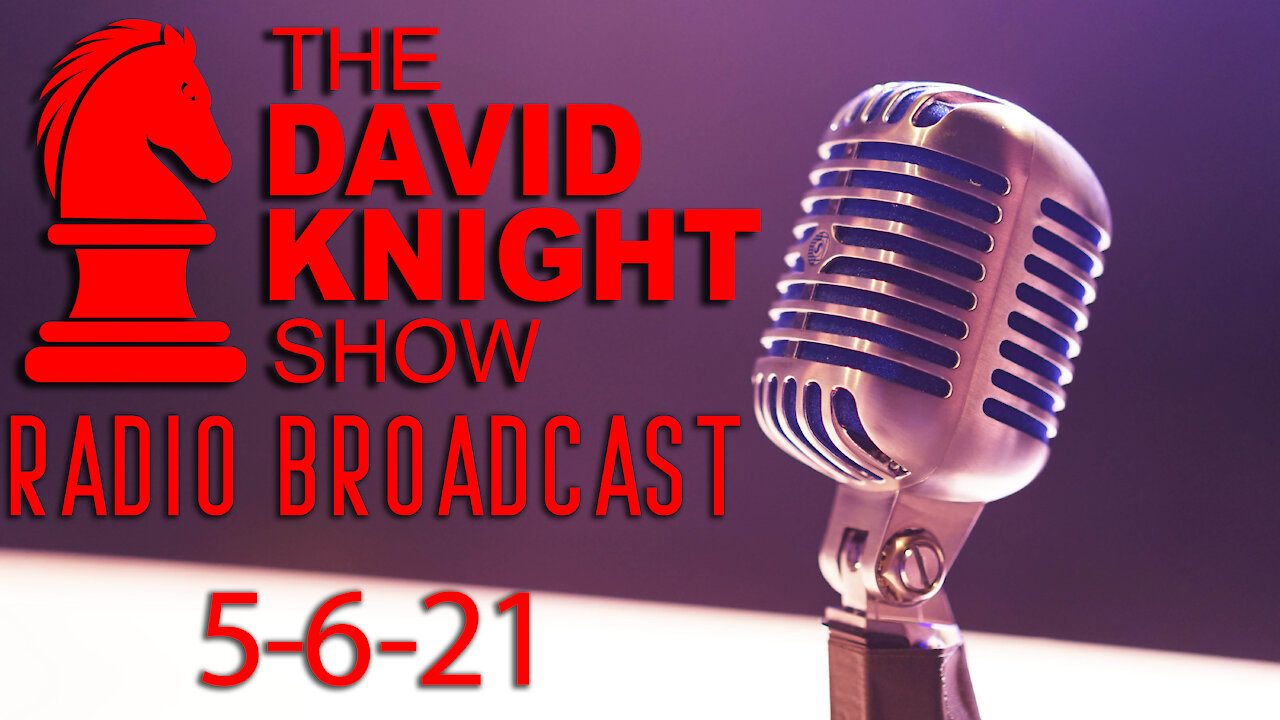 The David Knight Show Radio Broadcast 10May2021