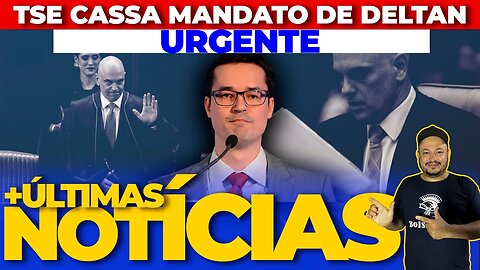 🚨TSE cassa o mandato do deputado Deltan Dallagnol + AS ÚLTIMAS NOTÍCIAS