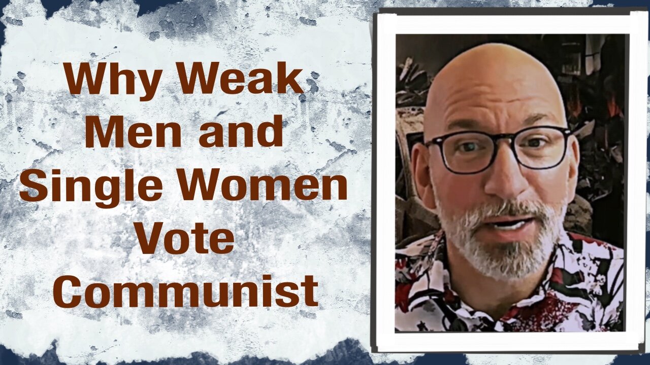 Why Weak Men and Single Women Vote Communist