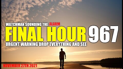 FINAL HOUR 967 - URGENT WARNING DROP EVERYTHING AND SEE - WATCHMAN SOUNDING THE ALARM