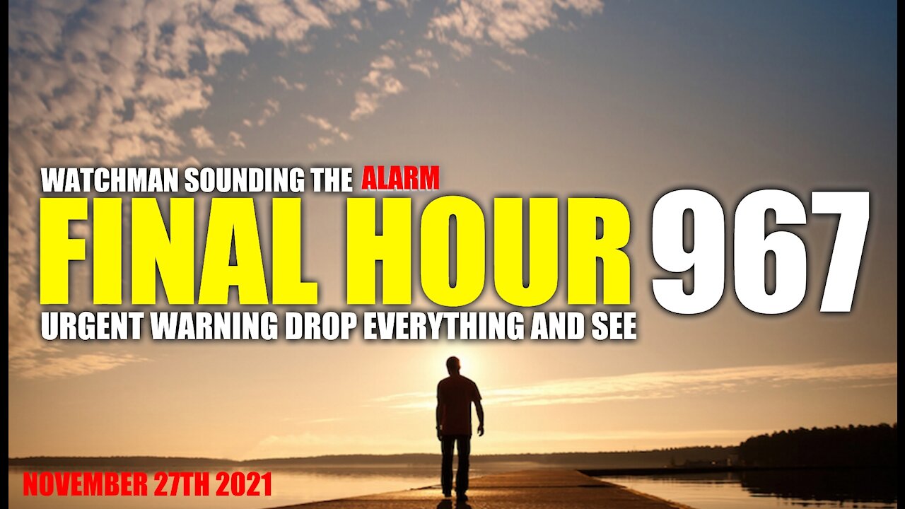 FINAL HOUR 967 - URGENT WARNING DROP EVERYTHING AND SEE - WATCHMAN SOUNDING THE ALARM