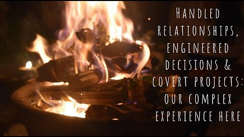 Handled relationships, engineered decisions & covert projects: our complex experience here