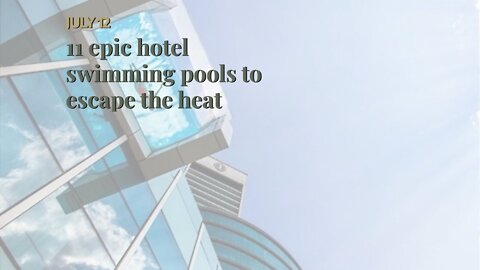 11 epic hotel swimming pools to escape the heat