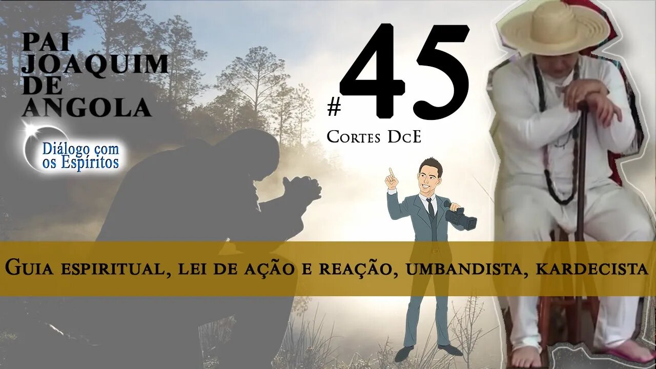 Cortes DcE 45 * Guia espiritual, lei de ação e reação, umbandista, kardecist *