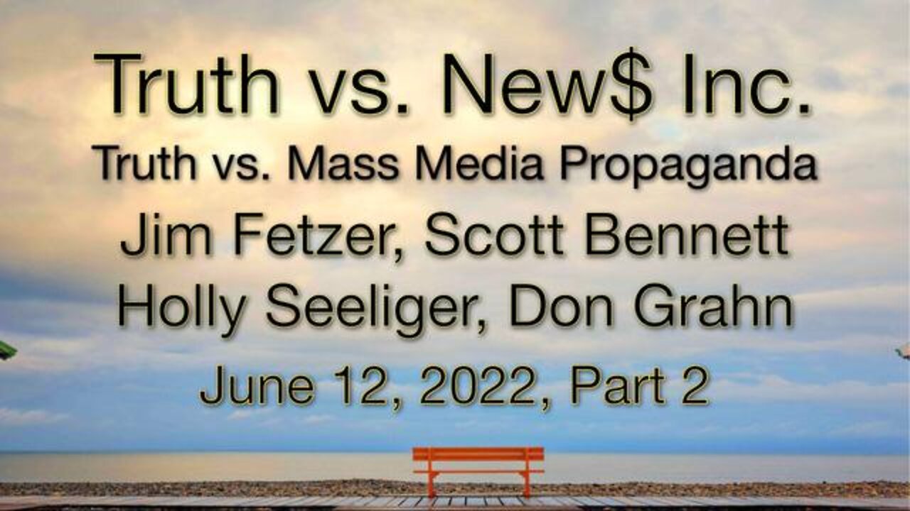 Truth vs. NEW$ Part 2 (12 June 2022) with Don Grahn, Scott Bennett, and Holly Seeliger