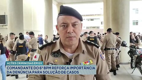 Ações Criminosas em GV: Comandante do 6º BPM Reforça Importância da Denúncia para Solução de Casos.