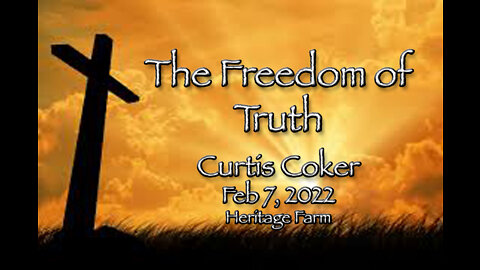 The Freedom of Truth! Curtis Coker, Heritage Farm, February 7, 2022