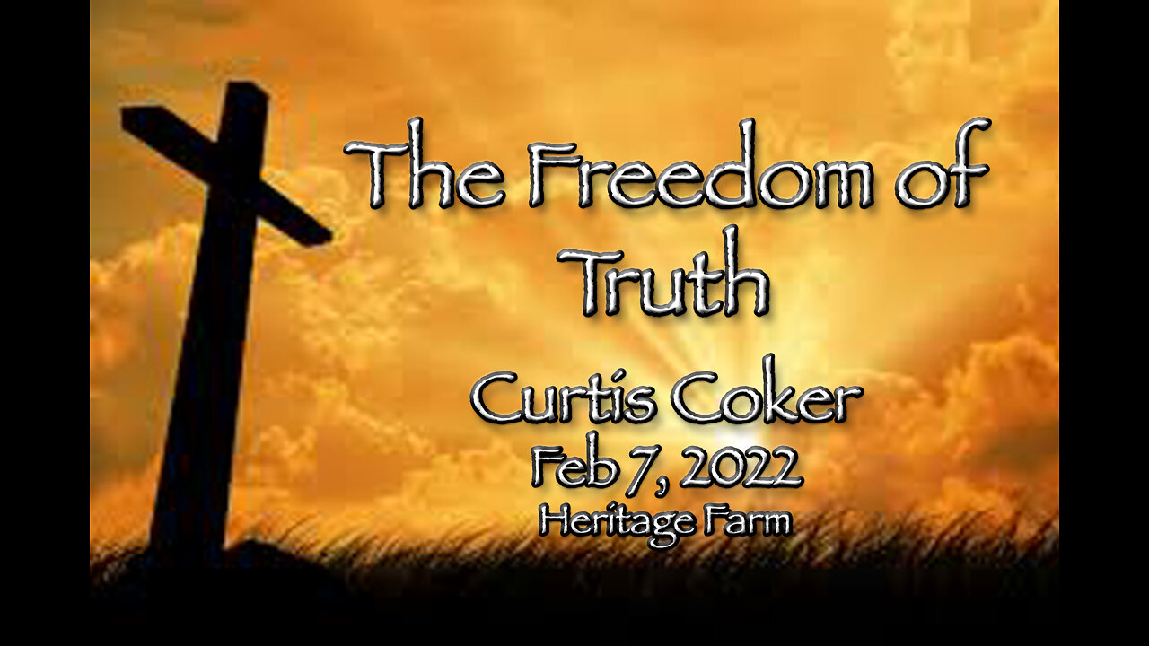 The Freedom of Truth! Curtis Coker, Heritage Farm, February 7, 2022