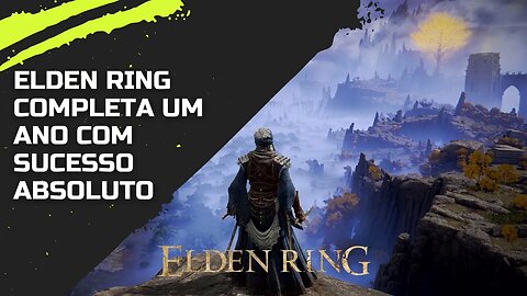 Elden Ring Completa um Ano com Sucesso Absoluto